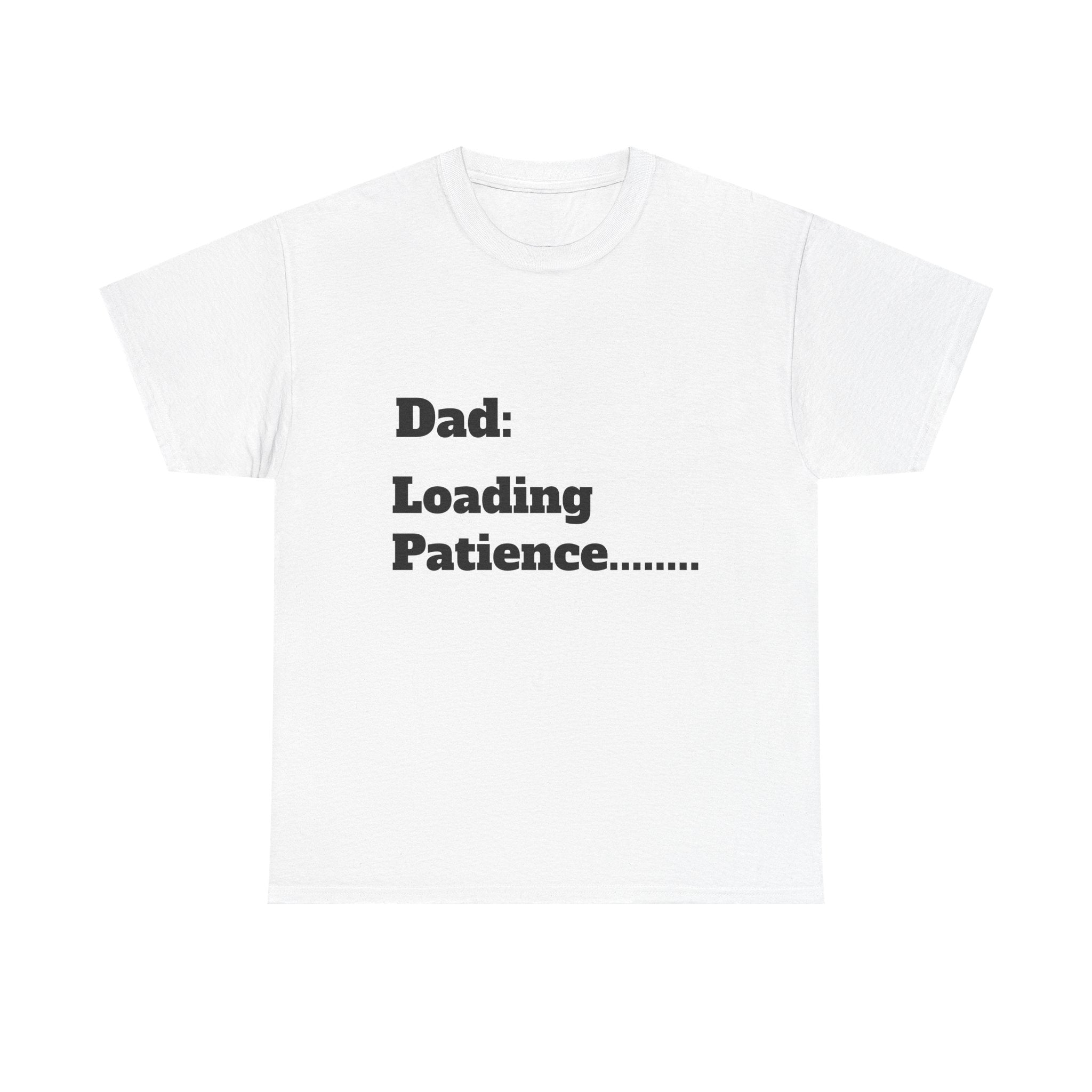 Dad: Loading Patience Tee — Funny New Dad Fatherhood Gift