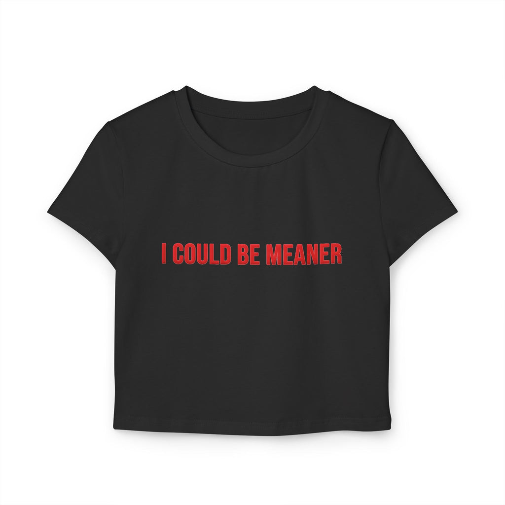 I Could Be Meaner Crop Top — Women's Sassy Graphic Baby Tee