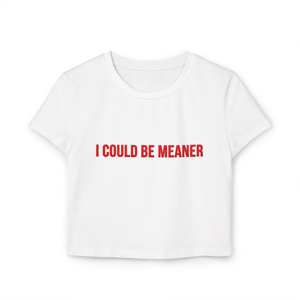 I Could Be Meaner Crop Top — Women's Sassy Graphic Baby Tee
