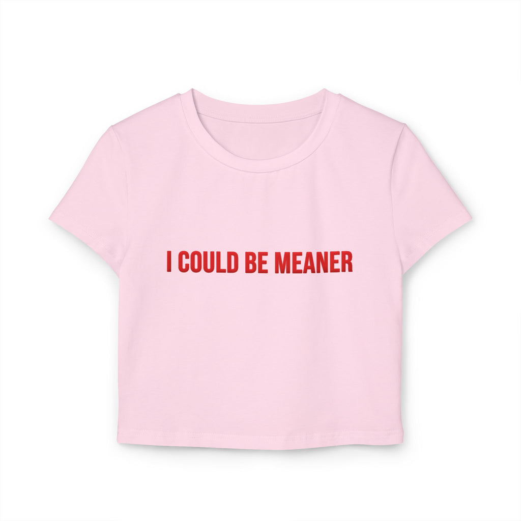 I Could Be Meaner Crop Top — Women's Sassy Graphic Baby Tee